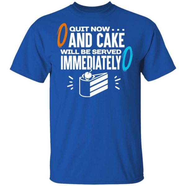 Quit Now And Cake Will Be Served Immediately Shirt Hot Products 6