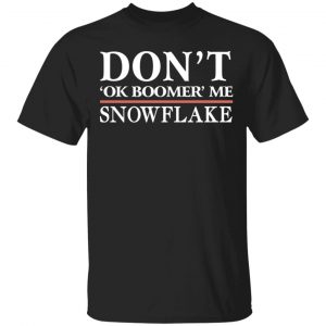 Don’t Ok Boomer Me Snowflake Shirt Apparel