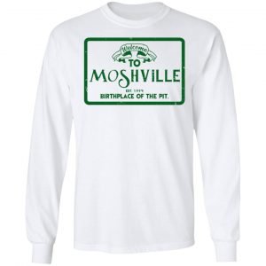 Welcome To Moshville Birthplace Of The Pit T-Shirts 19
