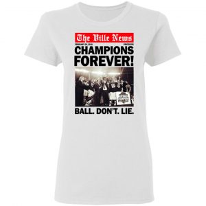 The Ville News Champions Forever Ball Don't Lie T-Shirts 16