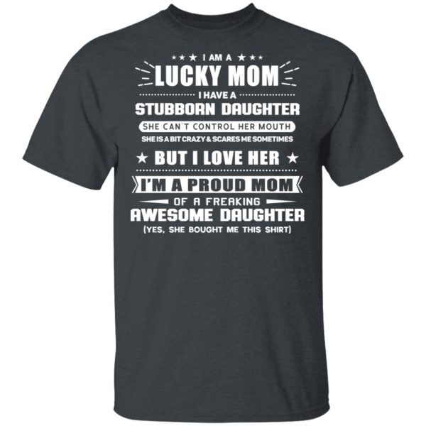 I Am A Lucky Mom Have A Stubborn Daughter T-Shirts Apparel 4