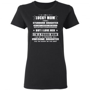 I Am A Lucky Mom Have A Stubborn Daughter T-Shirts 17