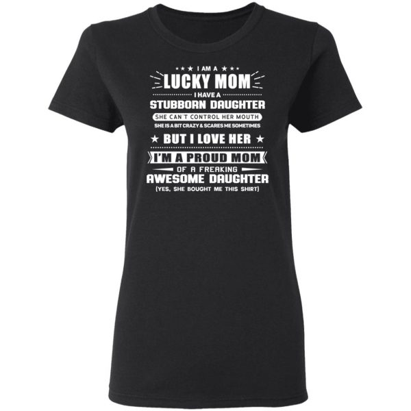 I Am A Lucky Mom Have A Stubborn Daughter T-Shirts Apparel 7