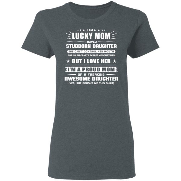I Am A Lucky Mom Have A Stubborn Daughter T-Shirts Apparel 8