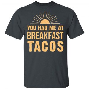 You Had Me At Breakfast Tacos Shirt Apparel 2
