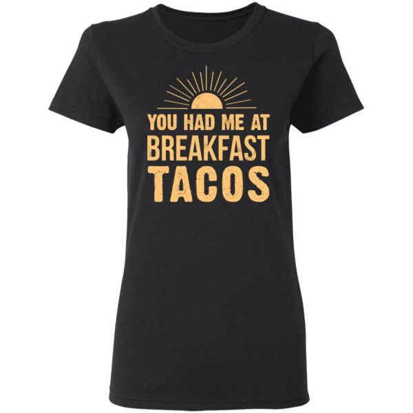 You Had Me At Breakfast Tacos Shirt Apparel 7