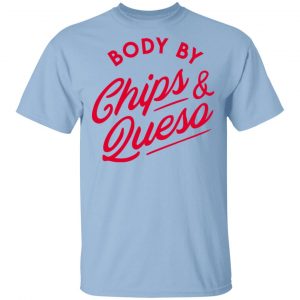 Body by Chips & Queso T-Shirt Mexican Clothing