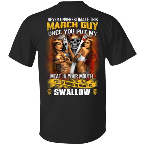 Never Underestimate This March Guy Once You Put My Meat In You Mouth T-Shirts 1