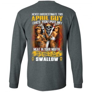 Never Underestimate This April Guy Once You Put My Meat In You Mouth T-Shirts 17