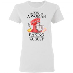 A Woman Who Loves Baking And Was Born In August Shirt 16