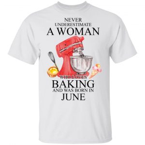 A Woman Who Loves Baking And Was Born In June Shirt Baking T-Shirts 2