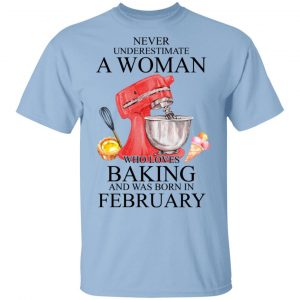 A Woman Who Loves Baking And Was Born In February Shirt Baking T-Shirts