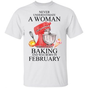 A Woman Who Loves Baking And Was Born In February Shirt Baking T-Shirts 2