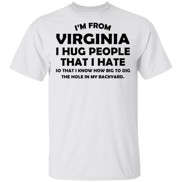 I'm From Virginia I Hug People That I Hate Shirt 2