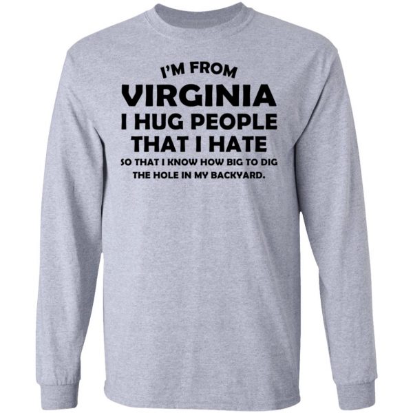 I'm From Virginia I Hug People That I Hate Shirt 7