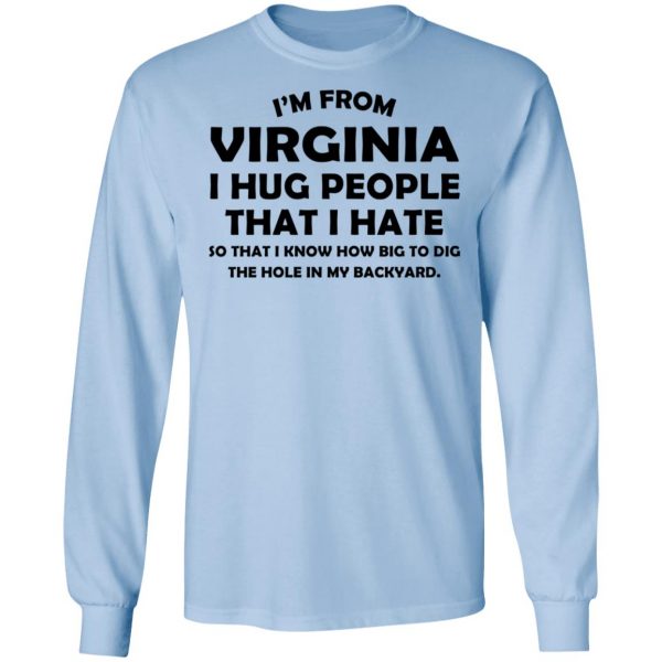 I'm From Virginia I Hug People That I Hate Shirt 9