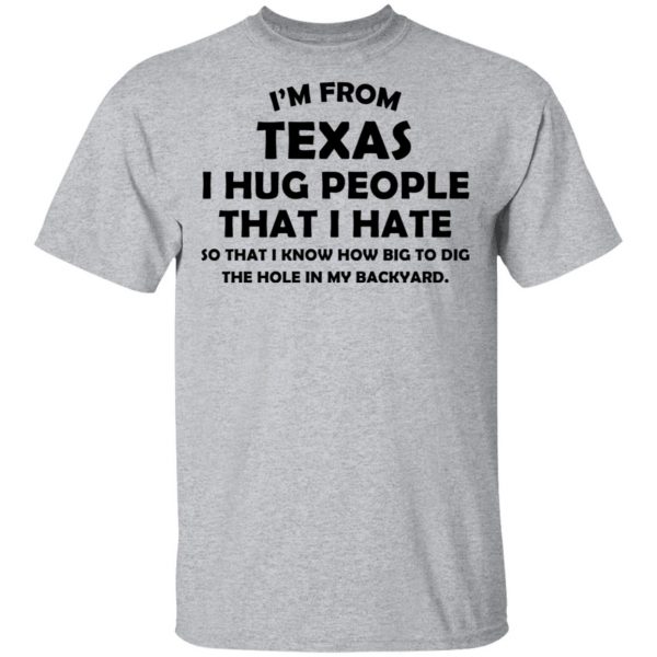I'm From Texas I Hug People That I Hate Shirt 3