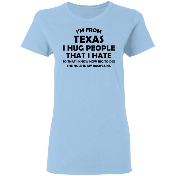 I'm From Texas I Hug People That I Hate Shirt 4