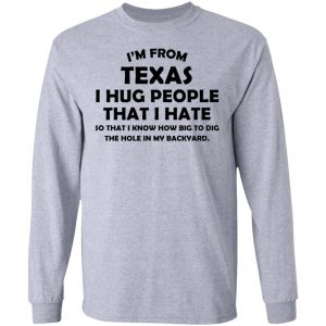 I'm From Texas I Hug People That I Hate Shirt 18