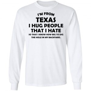 I'm From Texas I Hug People That I Hate Shirt 19