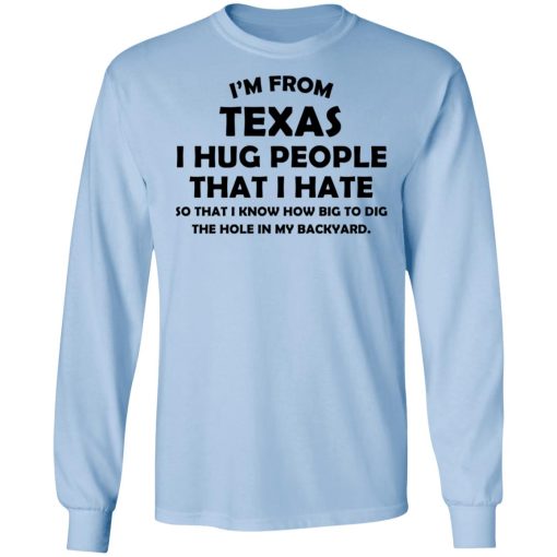 I'm From Texas I Hug People That I Hate Shirt 9