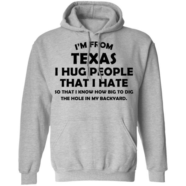 I'm From Texas I Hug People That I Hate Shirt 10