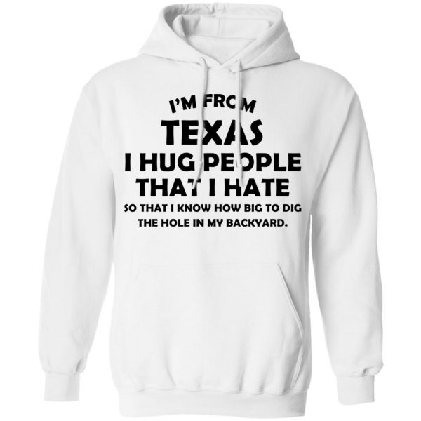 I'm From Texas I Hug People That I Hate Shirt 11