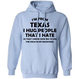 I'm From Texas I Hug People That I Hate Shirt 23