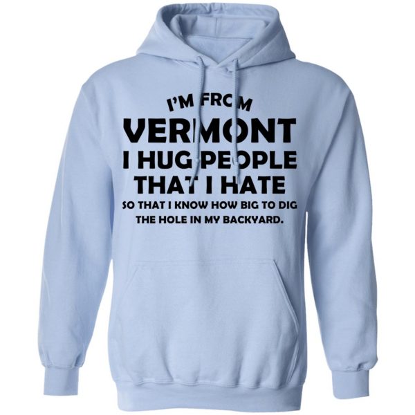 I'm From Vermont I Hug People That I Hate Shirt 12