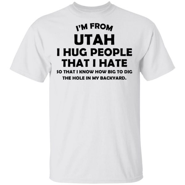 I'm From Utah I Hug People That I Hate Shirt 2
