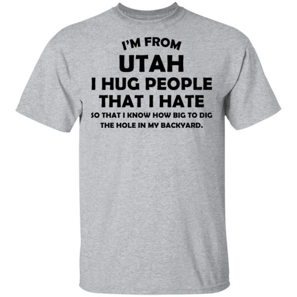 I'm From Utah I Hug People That I Hate Shirt 3