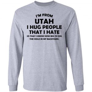 I'm From Utah I Hug People That I Hate Shirt 18