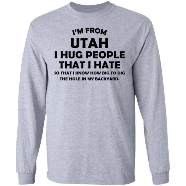 I'm From Utah I Hug People That I Hate Shirt 7