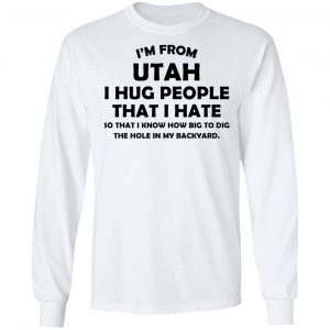 I'm From Utah I Hug People That I Hate Shirt 19