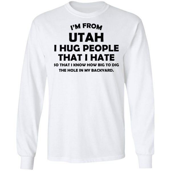 I'm From Utah I Hug People That I Hate Shirt 8