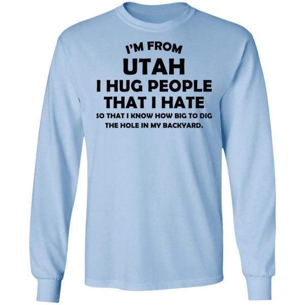 I'm From Utah I Hug People That I Hate Shirt 9