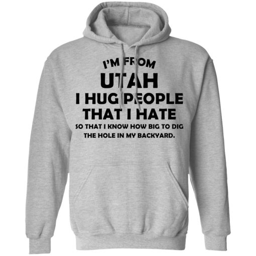 I'm From Utah I Hug People That I Hate Shirt 10