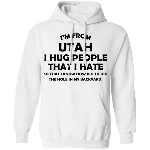 I'm From Utah I Hug People That I Hate Shirt 11