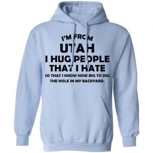 I'm From Utah I Hug People That I Hate Shirt 23