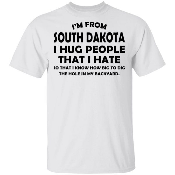 I'm From South Dakota I Hug People That I Hate Shirt 2