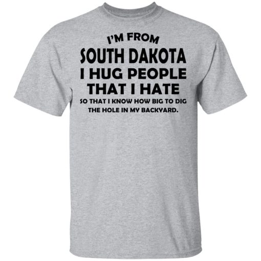 I'm From South Dakota I Hug People That I Hate Shirt 3