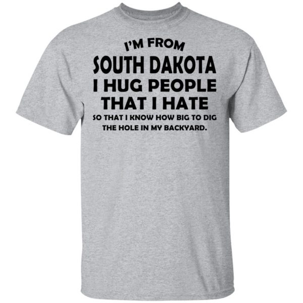 I'm From South Dakota I Hug People That I Hate Shirt 3