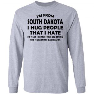I'm From South Dakota I Hug People That I Hate Shirt 18