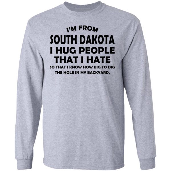 I'm From South Dakota I Hug People That I Hate Shirt 7