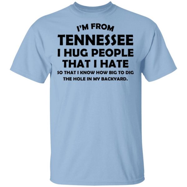 I'm From Tennessee I Hug People That I Hate Shirt 1