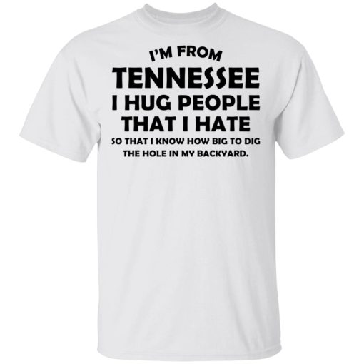 I'm From Tennessee I Hug People That I Hate Shirt 2