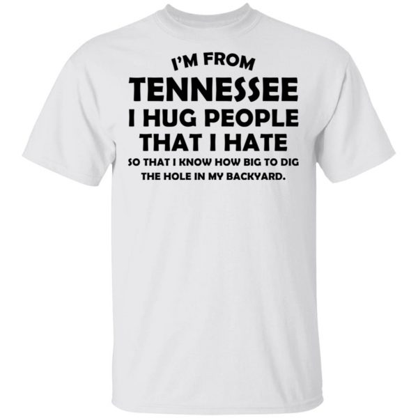 I'm From Tennessee I Hug People That I Hate Shirt 2