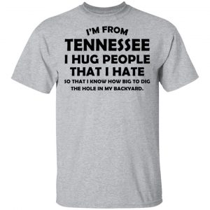 I'm From Tennessee I Hug People That I Hate Shirt 14