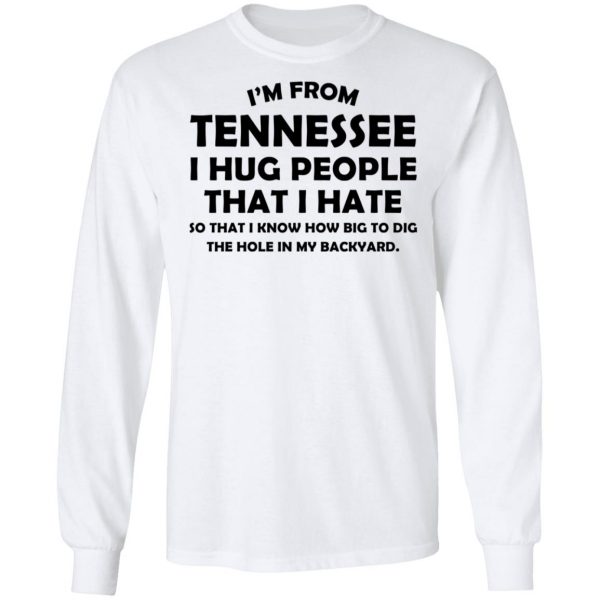 I'm From Tennessee I Hug People That I Hate Shirt 8