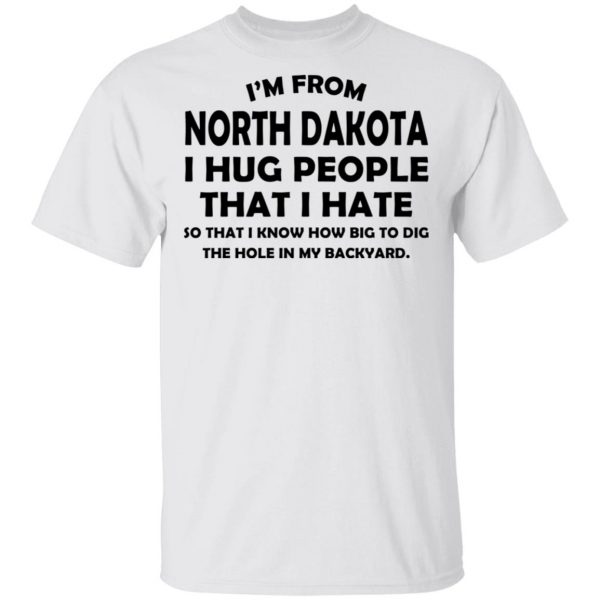 I’m From North Dakota I Hug People That I Hate Shirt 2